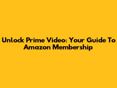Unlock Prime Video: Your Guide To Amazon Membership
