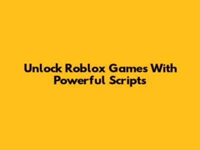 Unlock Roblox Games With Powerful Scripts