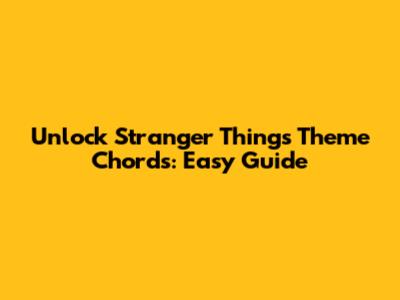 Unlock Stranger Things Theme Chords: Easy Guide