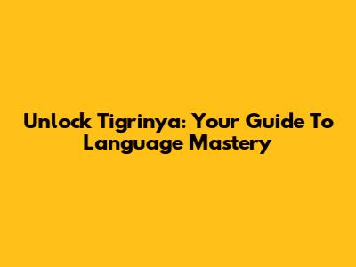 Unlock Tigrinya: Your Guide To Language Mastery