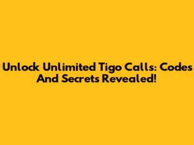 Unlock Unlimited Tigo Calls: Codes And Secrets Revealed!