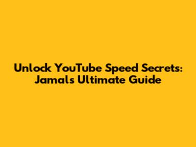 Unlock YouTube Speed Secrets: Jamal's Ultimate Guide