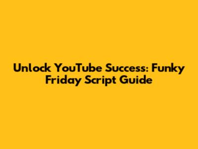 Unlock YouTube Success: Funky Friday Script Guide