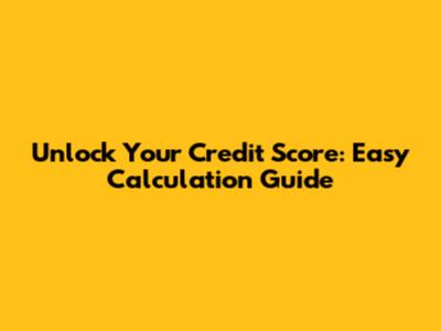Unlock Your Credit Score: Easy Calculation Guide
