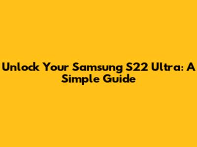 Unlock Your Samsung S22 Ultra: A Simple Guide