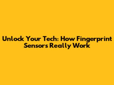 Unlock Your Tech: How Fingerprint Sensors Really Work