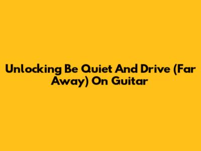 Unlocking 'Be Quiet And Drive (Far Away)' On Guitar