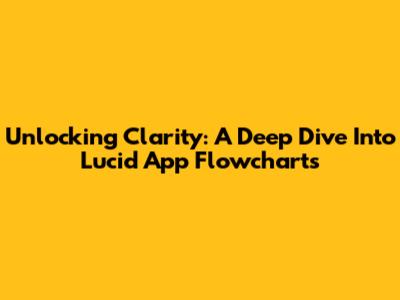 Unlocking Clarity: A Deep Dive Into Lucid App Flowcharts