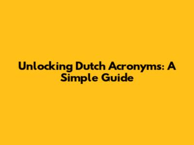 Unlocking Dutch Acronyms: A Simple Guide