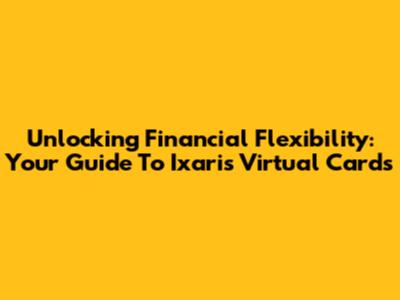 Unlocking Financial Flexibility: Your Guide To Ixaris Virtual Cards