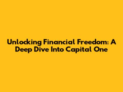 Unlocking Financial Freedom: A Deep Dive Into Capital One