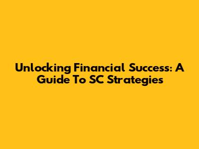 Unlocking Financial Success: A Guide To SC Strategies