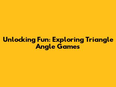 Unlocking Fun: Exploring Triangle Angle Games