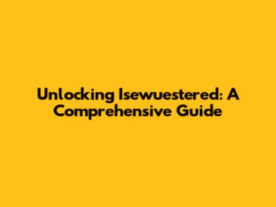Unlocking Isewuestered: A Comprehensive Guide