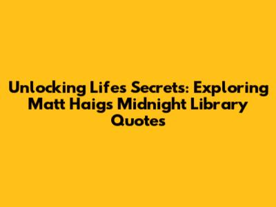 Unlocking Life's Secrets: Exploring Matt Haig's Midnight Library Quotes