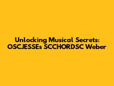 Unlocking Musical Secrets: OSCJESSE's SCCHORDSC Weber