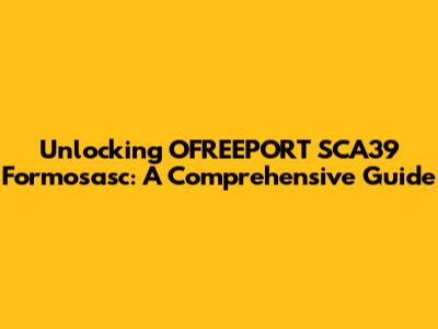 Unlocking OFREEPORT SCA39 Formosasc: A Comprehensive Guide