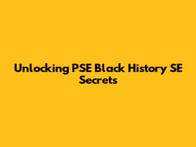 Unlocking PSE Black History SE Secrets