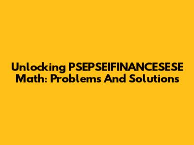 Unlocking PSEPSEIFINANCESESE Math: Problems And Solutions