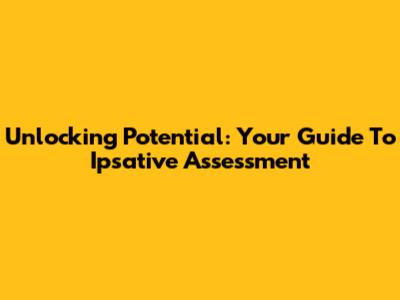 Unlocking Potential: Your Guide To Ipsative Assessment