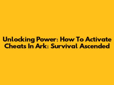 Unlocking Power: How To Activate Cheats In Ark: Survival Ascended