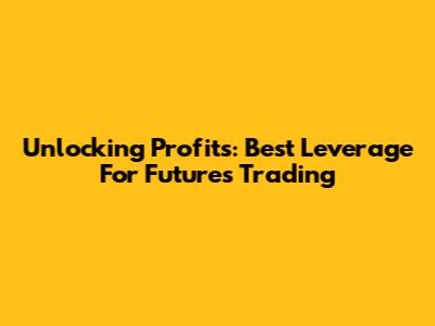 Unlocking Profits: Best Leverage For Futures Trading
