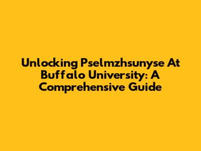 Unlocking Pselmzhsunyse At Buffalo University: A Comprehensive Guide