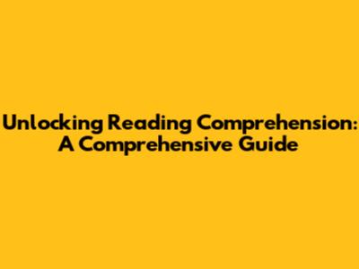 Unlocking Reading Comprehension: A Comprehensive Guide