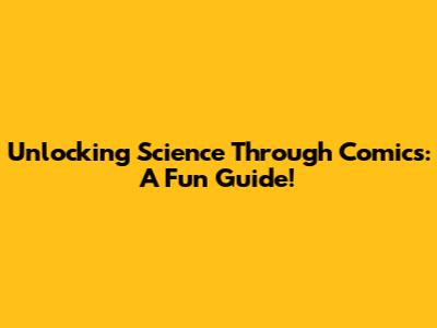 Unlocking Science Through Comics: A Fun Guide!