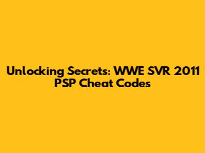 Unlocking Secrets: WWE SVR 2011 PSP Cheat Codes