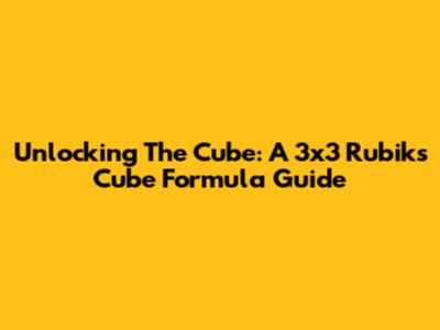 Unlocking The Cube: A 3x3 Rubik's Cube Formula Guide