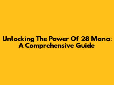 Unlocking The Power Of 28 Mana: A Comprehensive Guide
