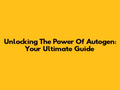 Unlocking The Power Of Autogen: Your Ultimate Guide