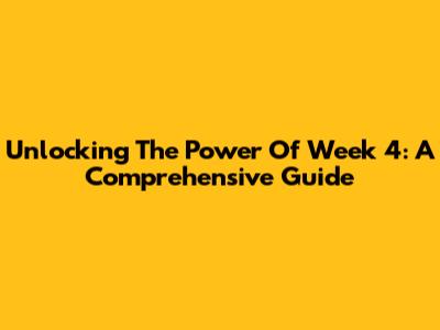 Unlocking The Power Of Week 4: A Comprehensive Guide
