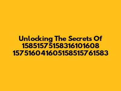 Unlocking The Secrets Of 15851575158316101608 157516041605158515761583
