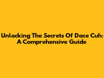 Unlocking The Secrets Of Dace Cuh: A Comprehensive Guide