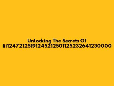 Unlocking The Secrets Of Iii12472125191245212501125232641230000