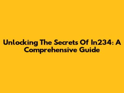 Unlocking The Secrets Of In234: A Comprehensive Guide