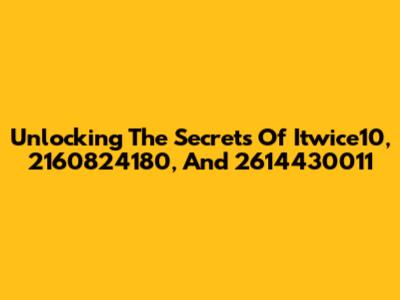 Unlocking The Secrets Of Itwice10, 2160824180, And 2614430011