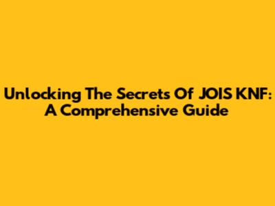 Unlocking The Secrets Of JOIS KNF: A Comprehensive Guide