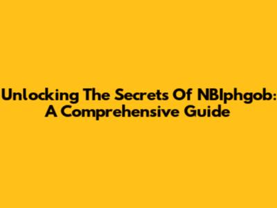Unlocking The Secrets Of NBIphgob: A Comprehensive Guide