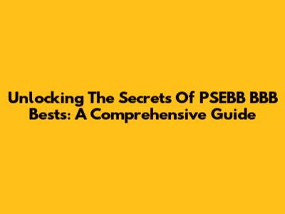 Unlocking The Secrets Of PSEBB BBB Bests: A Comprehensive Guide