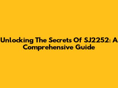 Unlocking The Secrets Of SJ2252: A Comprehensive Guide
