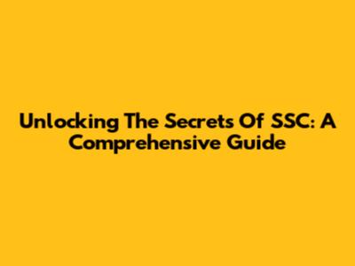 Unlocking The Secrets Of SSC: A Comprehensive Guide