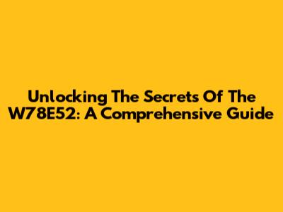 Unlocking The Secrets Of The W78E52: A Comprehensive Guide
