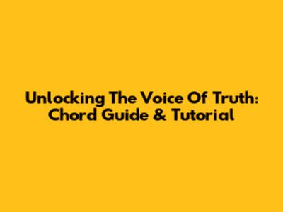 Unlocking The Voice Of Truth: Chord Guide & Tutorial