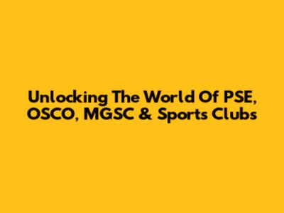 Unlocking The World Of PSE, OSCO, MGSC & Sports Clubs