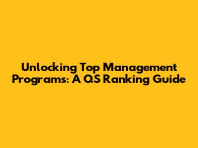 Unlocking Top Management Programs: A QS Ranking Guide