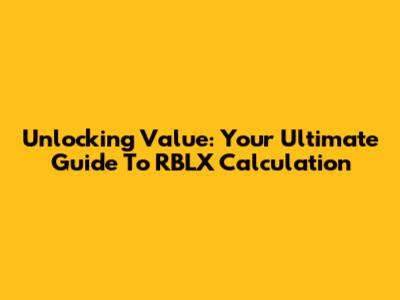 Unlocking Value: Your Ultimate Guide To RBLX Calculation