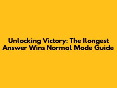 Unlocking Victory: The Ilongest Answer Wins Normal Mode Guide
